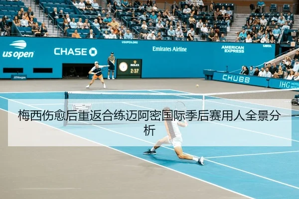 梅西伤愈后重返合练迈阿密国际季后赛用人全景分析